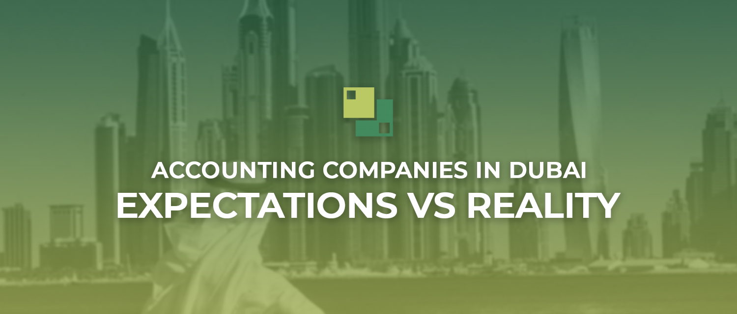 You are currently viewing Accounting Companies in Dubai: Expectations vs. Reality