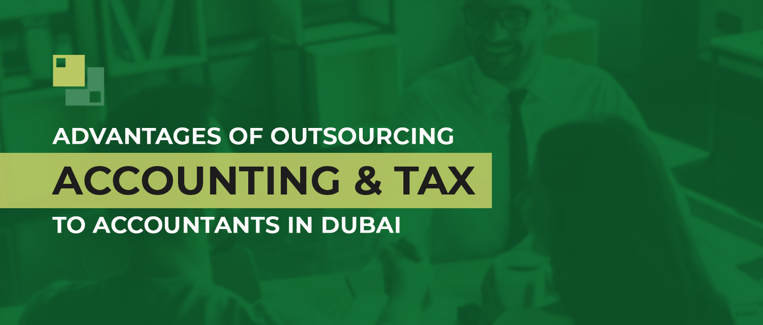 You are currently viewing Advantages Of Outsourcing Accounting & Tax To Accountants in Dubai